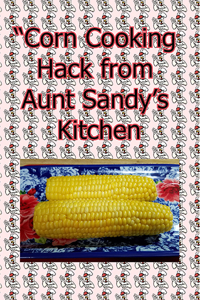 Corn Cooking Hack From Aunt Sandy's Kitchen